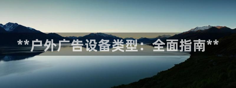 杏宇平台登陆：**户外广告设备类型：全面指南**