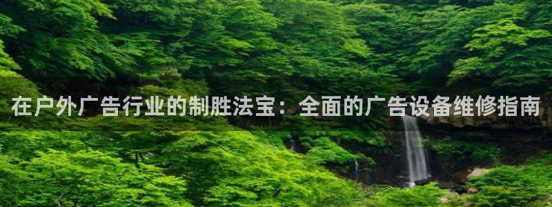 杏宇平台官网注册：在户外广告行业的制胜法宝：全面的广告设备维修指南