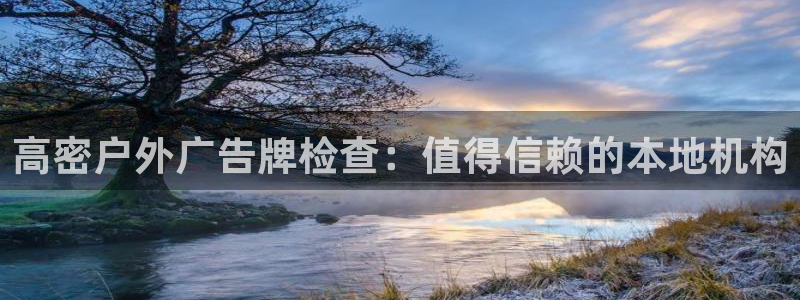 杏宇平台代理怎么样啊：高密户外广告牌检查：值得信赖的本地机构