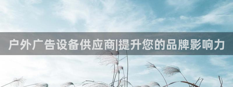 杏宇平台注册地址：户外广告设备供应商|提升您的品牌影响力