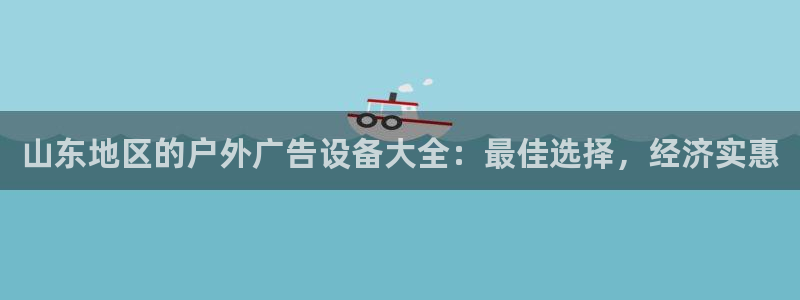 杏宇平台代理多少钱：山东地区的户外广告设备大全：最佳选择，经济实惠