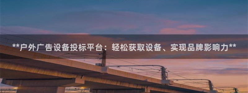 杏宇平台怎么样知乎：**户外广告设备投标平台：轻松获取设备、实现品牌影响力**