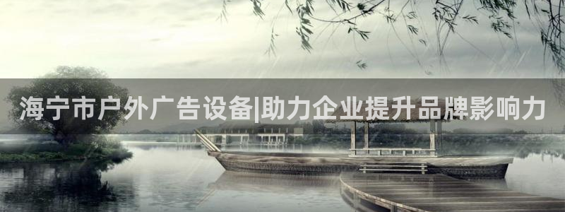 杏宇平台代理：海宁市户外广告设备|助力企业提升品牌影响力