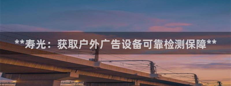 杏宇平台代理怎么赚钱的：**寿光：获取户外广告设备可靠检测保障**