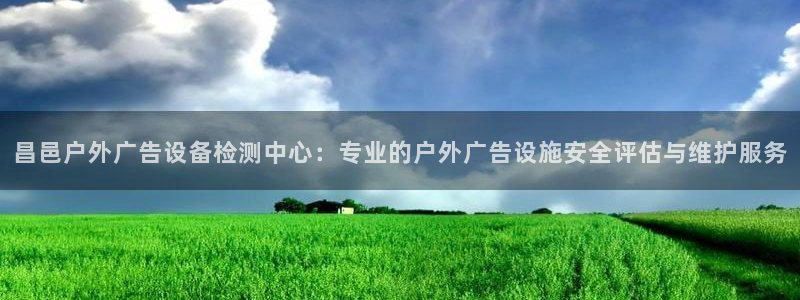 杏宇平台是什么：昌邑户外广告设备检测中心：专业的户外广告设施安全评估与维护服务