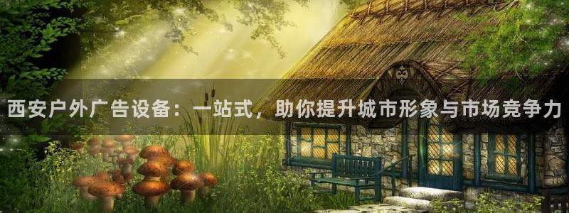 杏宇平台代理怎么赚钱快：西安户外广告设备：一站式，助你提升城市形象与市场竞争力