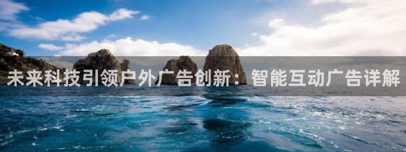 杏宇平台登录步骤：未来科技引领户外广告创新：智能互动广告详解