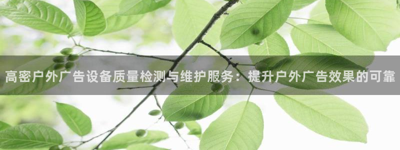杏宇平台代理怎么赚钱的：高密户外广告设备质量检测与维护服务：提升户外广告效果的可靠
