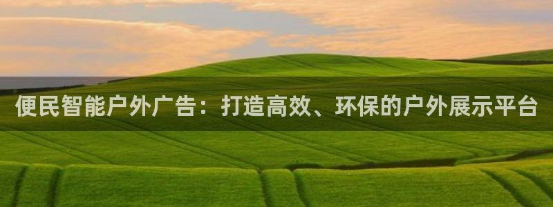 杏宇平台登录步骤图：便民智能户外广告：打造高效、环保的户外展示平台