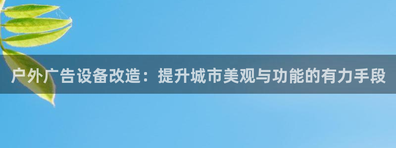 杏宇平台是什么：户外广告设备改造：提升城市美观与功能的有力手段