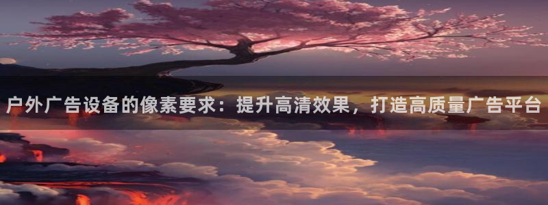 杏宇平台总代理是谁：户外广告设备的像素要