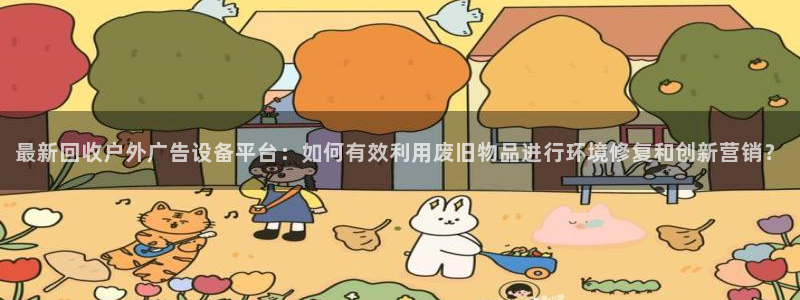 杏宇平台代理多少钱一个月：最新回收户外广