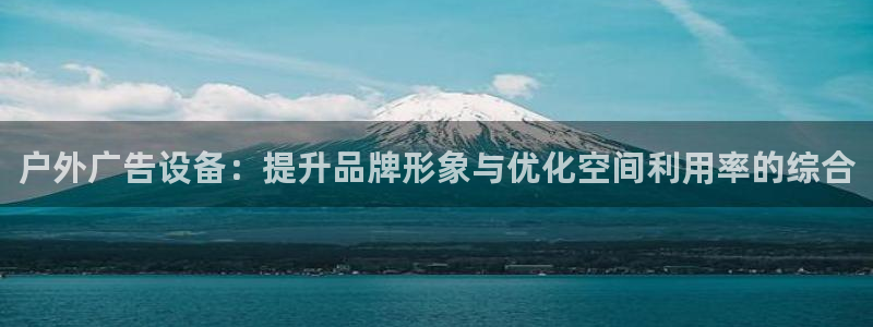 杏宇平台好吗：户外广告设备：提升品牌形象