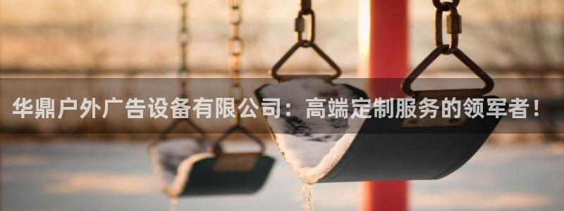 杏宇平台开户：华鼎户外广告设备有限公司：