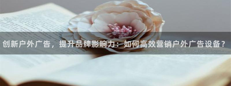 杏宇平台登陆：创新户外广告，提升品牌影响