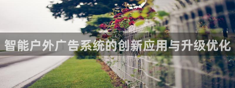 杏宇平台招商：智能户外广告系统的创新应用与升级优化