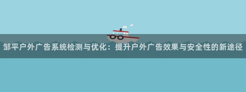 杏宇官方平台官网入口：邹平户外广告系统检测与优化：提升户外广告效果与安全性的新途径