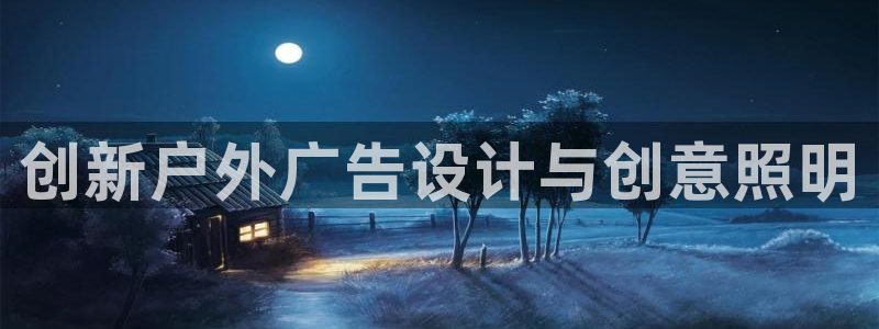 杏宇平台登录步骤图：创新户外广告设计与创意照明