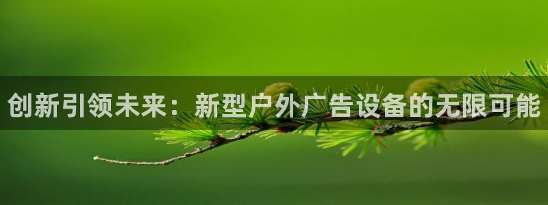 杏宇平台怎么样知乎：创新引领未来：新型户外广告设备的无限可能