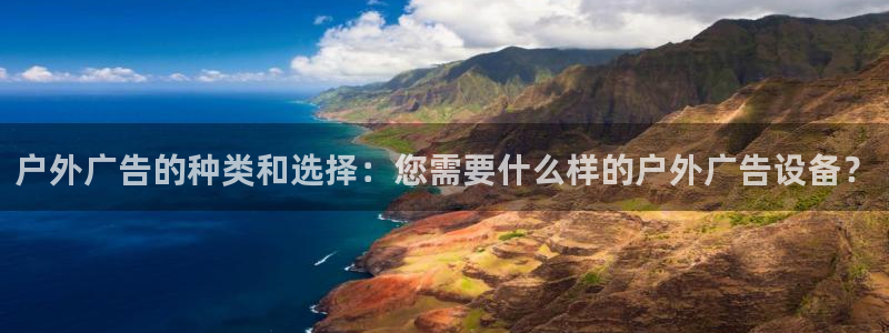 杏宇平台登录步骤：户外广告的种类和选择：您需要什么样的户外广告设备？