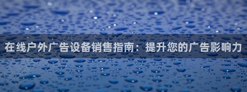 杏宇平台怎么样知乎：在线户外广告设备销售